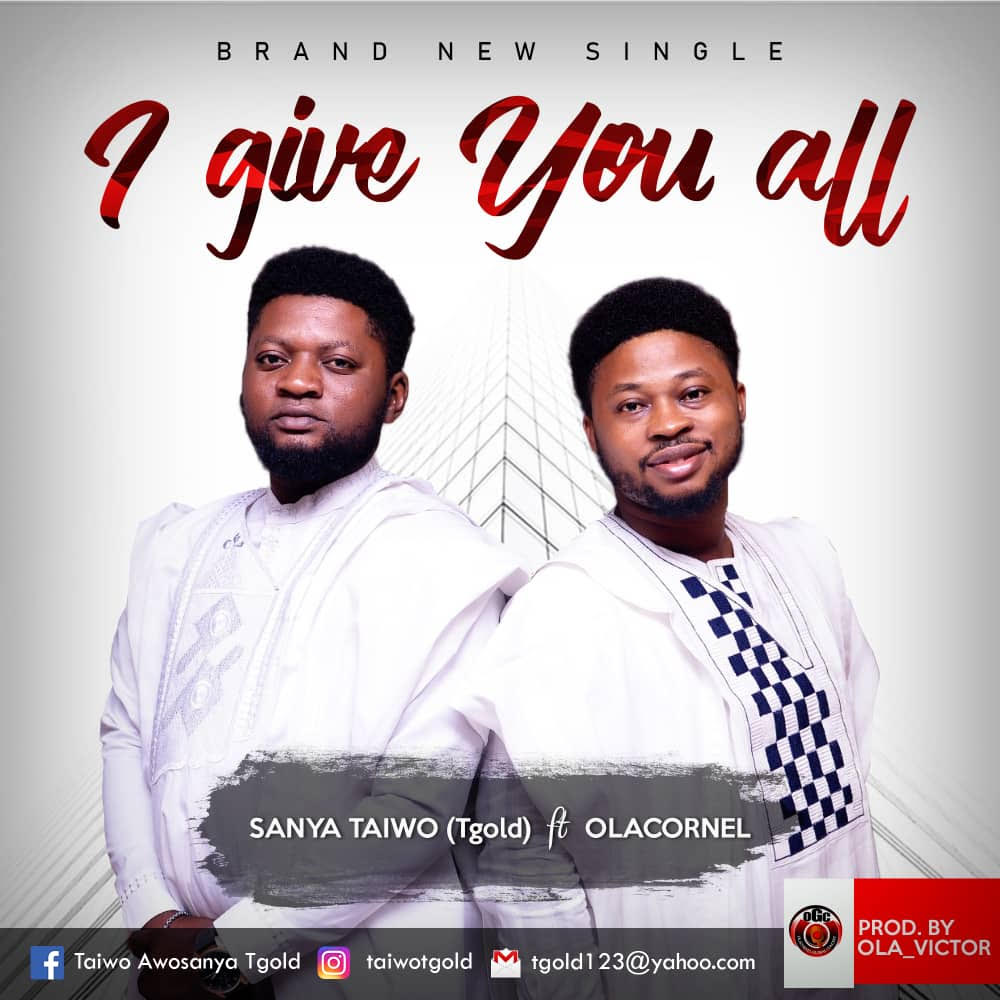 Sanya Taiwo (TGold) - I Give You All